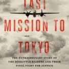 Last Mission to Tokyo: The Extraordinary Story of the Doolittle Raiders and Their Final Fight for Ju