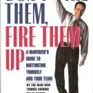 Don't Fire Them, Fire Them Up A Maverick's Guide to Motivating Yourself and Your Team 0671869493 Don't Fire Them, Fire Them Up A Maverick's Guide to Motivating Yourself and Your Team 0671869493