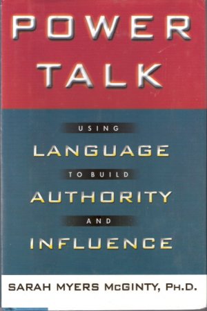 Power Talk: Using Language to Build Authority and Influence by Sarah Myers McGinty, Ph.D. 0446525375