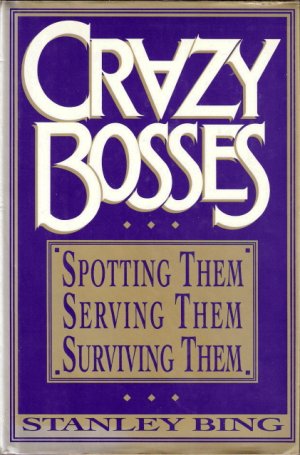Crazy Bosses: Spotting Them, Serving Them, Surviving Them by Stanley Bing 0688070736