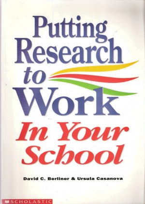 Putting Research to Work In Your School by David C. Berliner and Ursula Casanova 0590465511