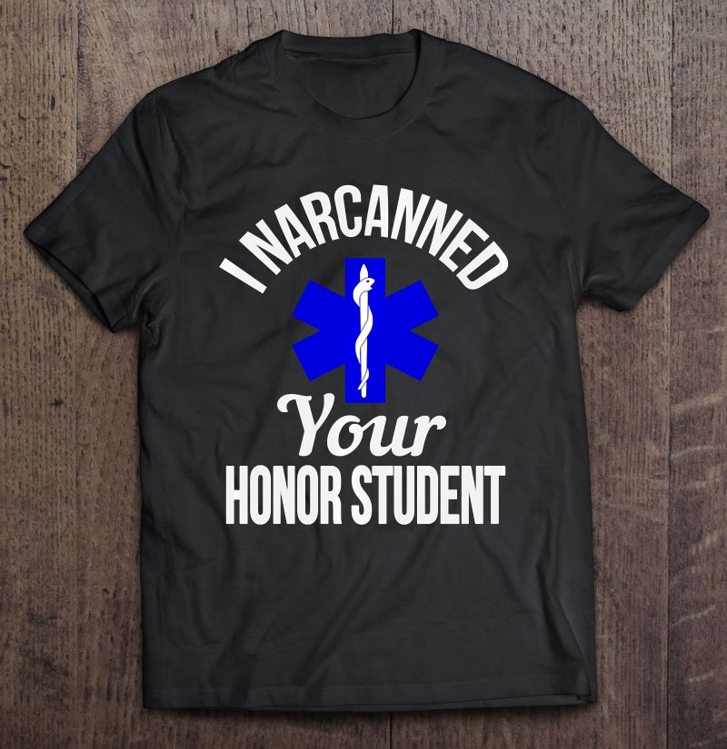 I Narcanned Your Honor Student Emt Humor Tee Shirt S-3XL