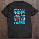 I Want To Be A Marine Biologist So My Life Has Porpoise Tee Shirt S-3XL