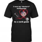 I Won My Doctor Stethoscpope In A Card Game Nurse American Version Tee Shirt S-3XL