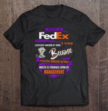 I Work At Fedex I Use Excessive Sarcasm At Work Tee Shirt S-3XL