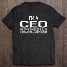 Im A Ceo Lets Just Assume Im Always Right Funny Tee Shirt S-3XL