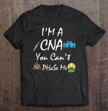 Im A Cna You Cant Phase Me Tee Shirt S-3XL