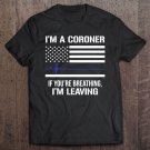 Im A Coroner If Youre Breathing Im Leaving American Flag Version Tee Shirt S-3XL