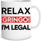Relax Gringo I'm Legal 11oz Coffee Mug Latino Mexican Humor Idea for American Citizenship Funny