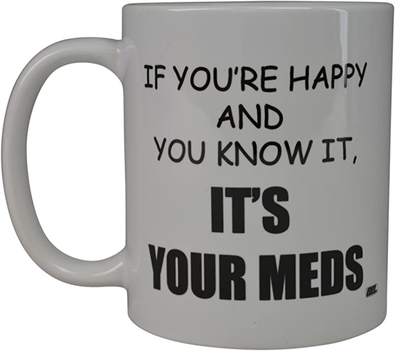 Rogue River Funny Coffee Mug If You're Happy And You Know It Its Your Meds Nurse Doctor Novelty Cup
