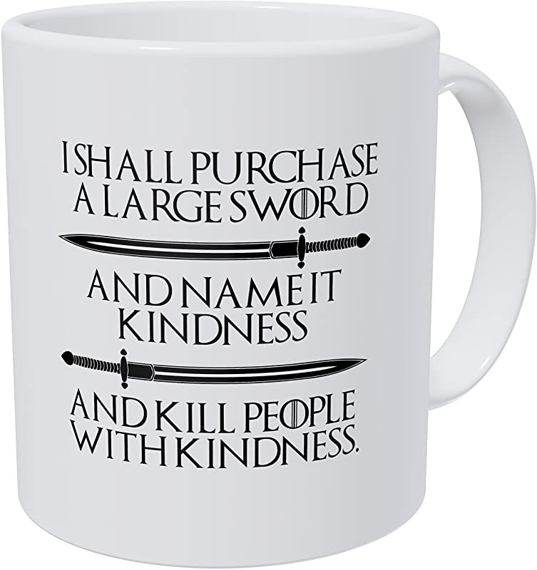 I Shall Purchase A Large Sword. Kill People with Kindness 11 Ounces Funny Coffee Mug