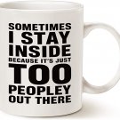 Funny Saying Coffee Mug, Sometimes I Stay Inside Because It's Just Too Peopley Out There Unique Holi