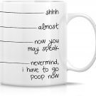 Funny Mug - shhh, almost, now you may speak, I have to go poop 11 Oz Ceramic Coffee Mugs - Funny, Sa