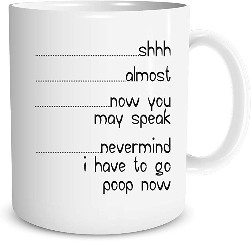 Shh Almost Now You May Speak Nevermind I Have To Go Poop Now - Funny Coffee Gift Mug - Funny Quote C