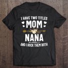 Tadostore I Have Two Titles Mom And Nana Shirt Mothers Day Gifts Tee Shirt