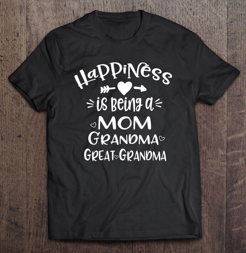 Tadostore Happiness Is Being A Mom Grandma Great Grandma Tee Shirt
