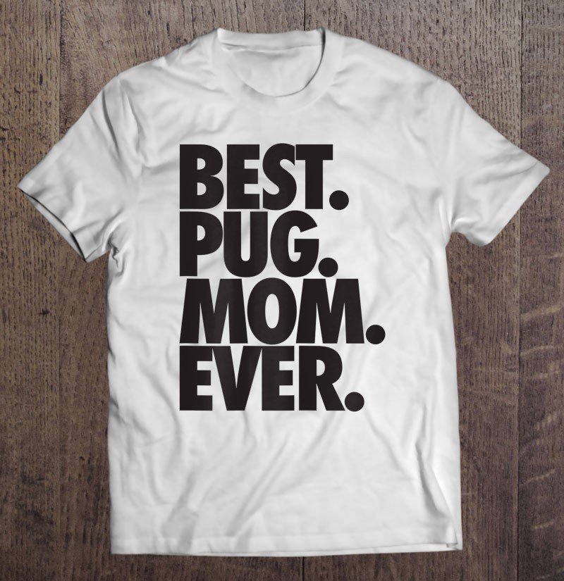 Tadostore Pug Mom - Best Pug Mom Ever Dog Gift Tee Shirt