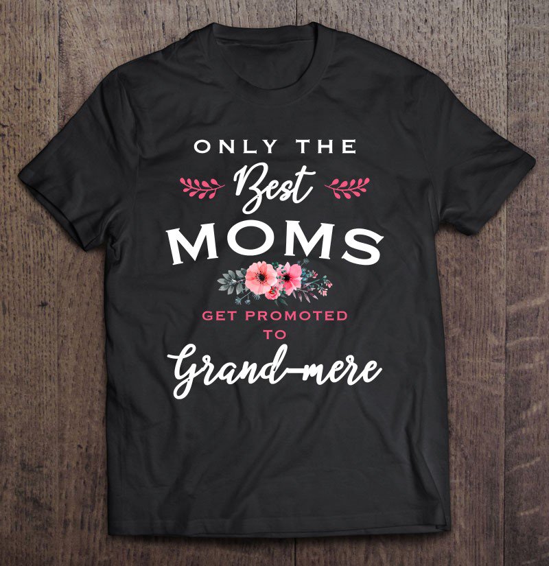 Tadostore Grand-Mere Gift Only The Best Moms Get Promoted To Flower Pullover Tee Shirt