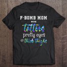 Tadostore F-Bomb Mom Tattoos Pretty Eyes Tee Shirt