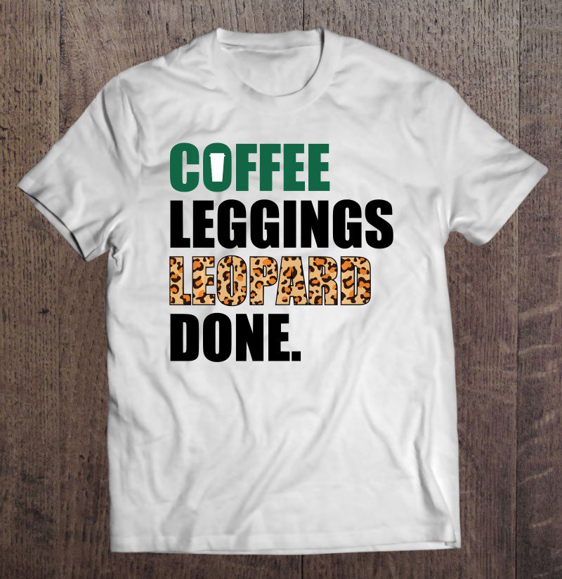 Tadostore Coffee Leggings Leopard Done Mom Sayings Animal Print Tee Shirt