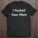 Tadostore I Fucked Your Mom Tee Shirt