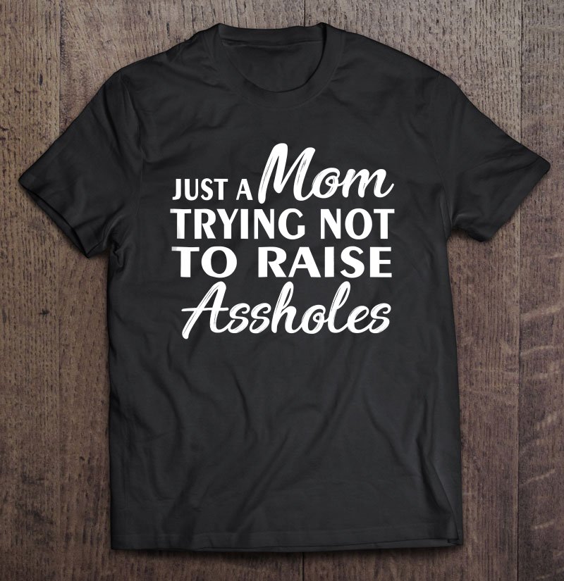 Tadostore Just A Mom Trying Not To Raise Assholes Tee Shirt