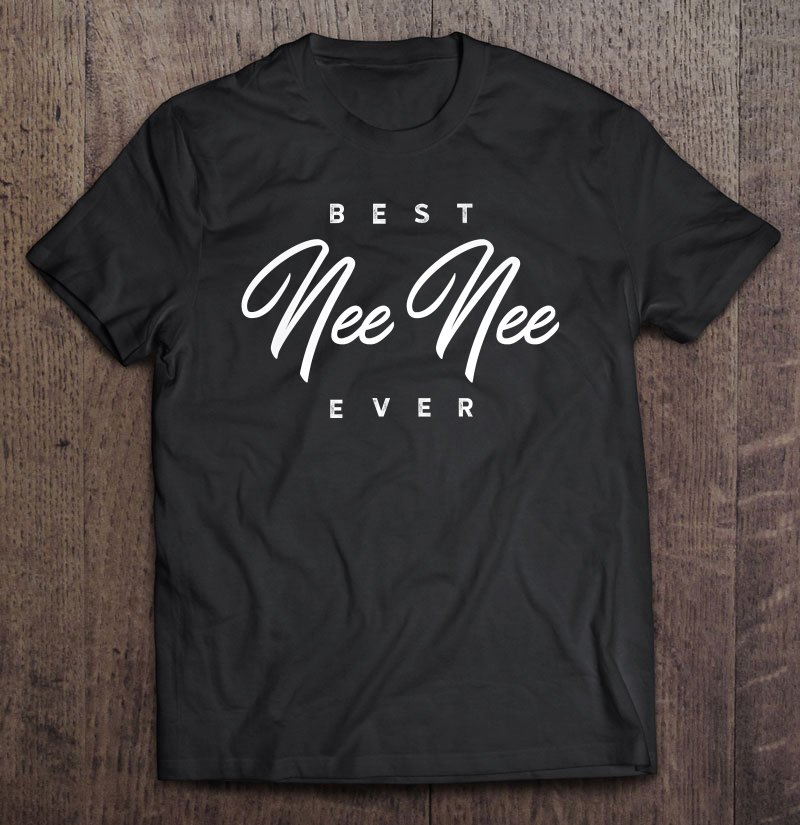Tadostore Womens Nee Nee Shirt Gift Best Nee Nee Ever Premium Tee Shirt