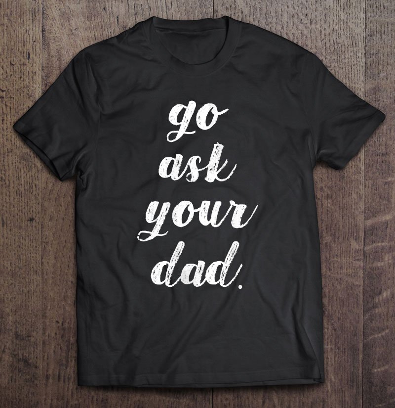 Tadostore Womens Go Ask Your Dad Cute Mother's Day Mom Gift Funny Parenting Tank Top Tee Shirt