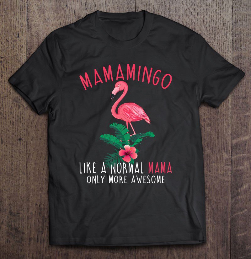 Tadostore Mamamingo Like An Mama Only Awesome Floral Flamingo Tee Shirt