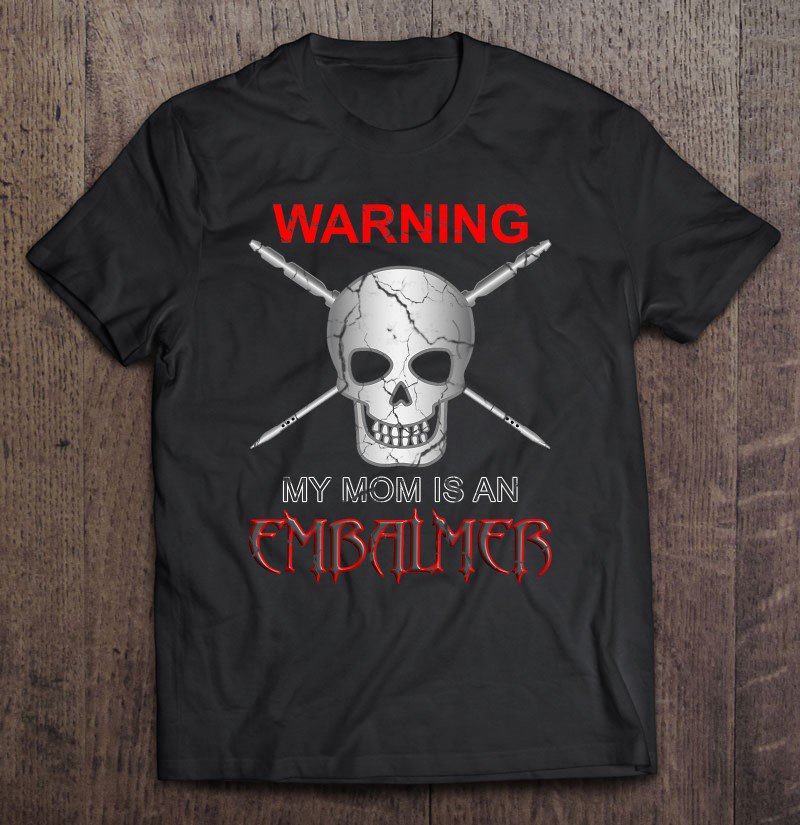 Tadostore Warning My Mom Is An Embalmer Mortician Skull Tee Shirt