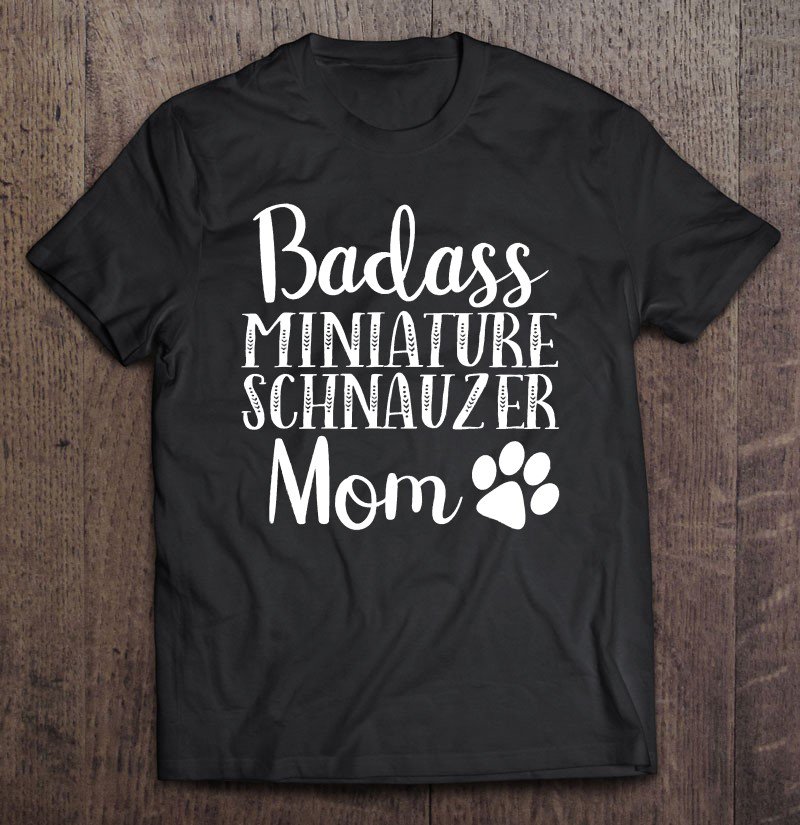 Tadostore Badass Miniature Schnauzer Mom Funny Dog Owner Cute Tee Shirt