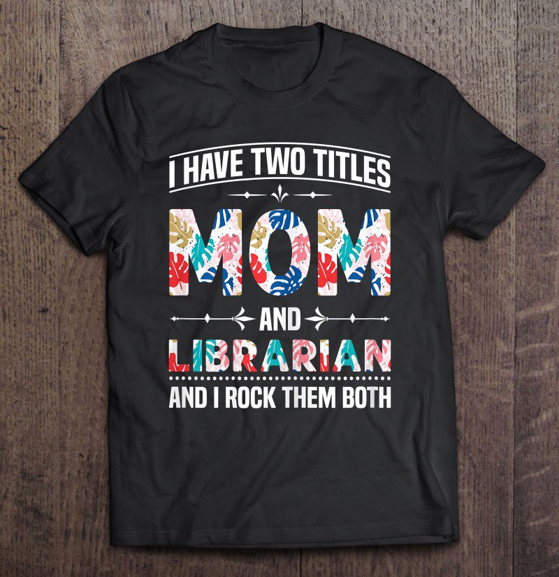 Tadostore Womens I Have Two Titles Mom & Librarian - Funny Mother's Day Tee Shirt
