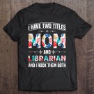 Tadostore Womens I Have Two Titles Mom & Librarian - Funny Mother's Day Tee Shirt