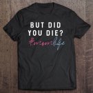 Tadostore But Did You Die Momlife Tshirt Mom To Be Shirt Mom Tee Shirt