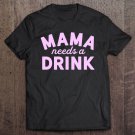 Tadostore Mama Needs A Drink - Mama Drinking Pullover Tee Shirt