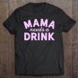 Tadostore Mama Needs A Drink - Mama Drinking Pullover Tee Shirt