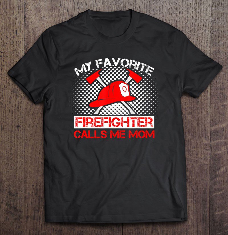 Tadostore My Favorite Firefighter Calls Me Mom Love My Fireman Tee Shirt