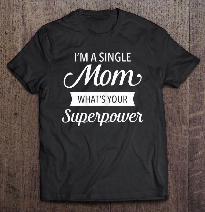 Tadostore Womens I'm A Single Mom - What's Your Superpower Tee Shirt
