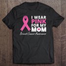 Tadostore I Wear Pink For My Mom Ribbon Family Love Warrior Tee Shirt