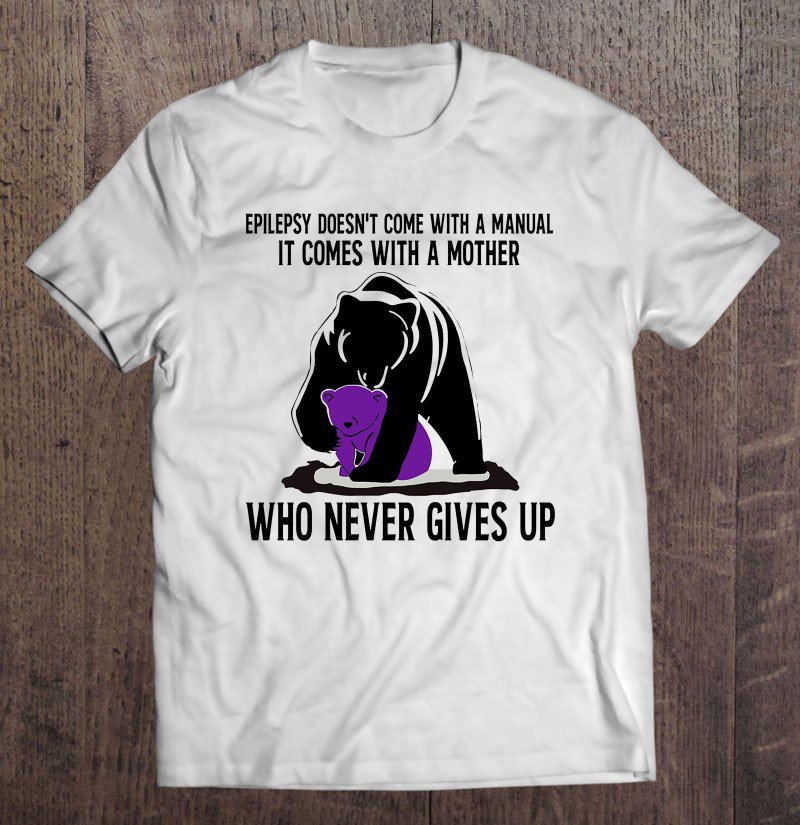 Tadostore Epilepsy Doesn't Come With A Manual It Comes With A Mother Who Never Gives Up Mama Bear Ve