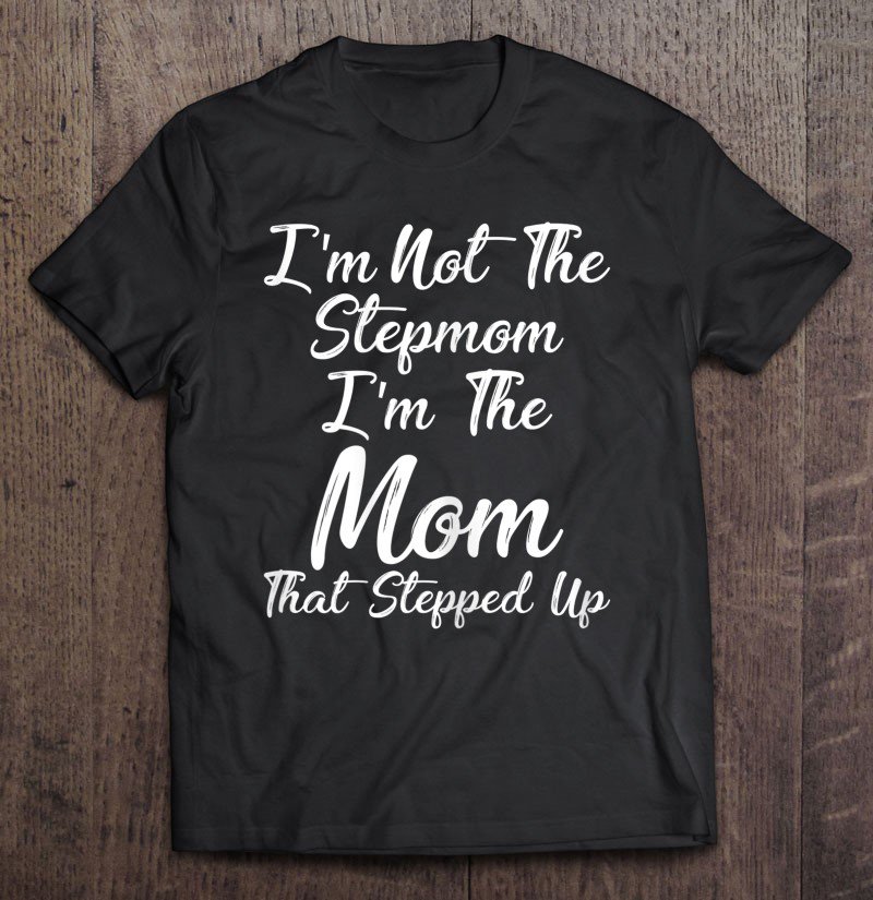 Tadostore Womens I'm Not The Stepmom I'm The Mom That Stepped Up Tee Shirt