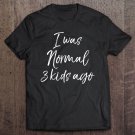 Tadostore Funny Mother Of 3 Mother's Day Gift I Was Normal 3 Kids Ago Tee Shirt