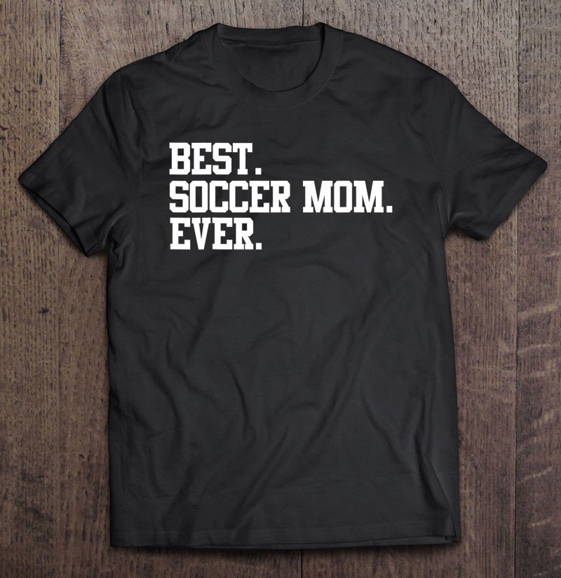 Tadostore Best Soccer Mom Ever Funny Sports Mother Shirt Tee Shirt