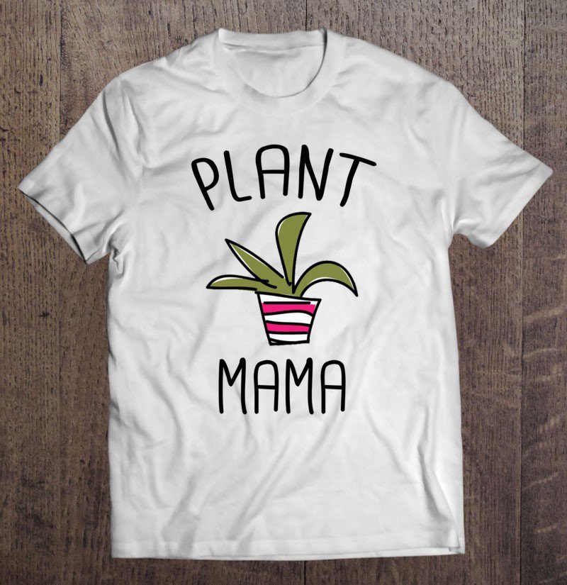 Tadostore Plant Mama Funny Cactus Gardening Humor Mom Mother Meme Gift Pullover Tee Shirt