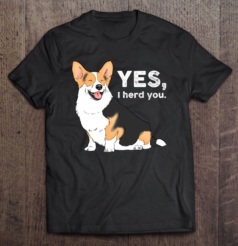 Tadostore Yes I Herd You Corgi, Funny Corgi, Corgi Mom, Corgi Lover Tee Shirt