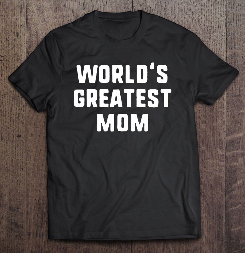Tadostore World's Greatest Mom Funny Gift Mother's Day Christmas Tee Shirt