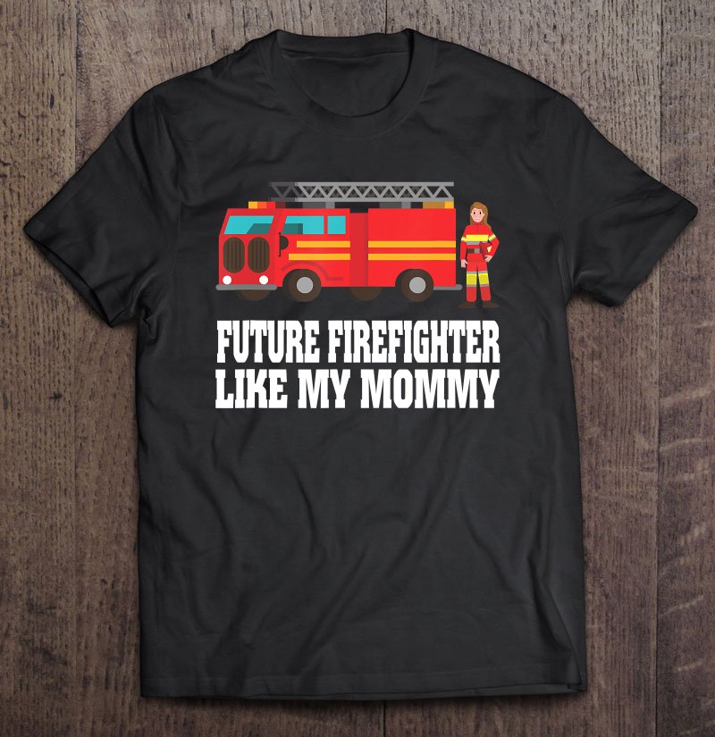 Tadostore Future Firefighter Like My Mommy Mothers Day Gifts Tee Shirt