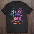 Tadostore Having A Weird Mom Builds Character Funny Women & Mom Gifts Tee Shirt