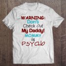Tadostore Warning Don't Check Out My Daddy Mommy Is Psycho Tee Shirt
