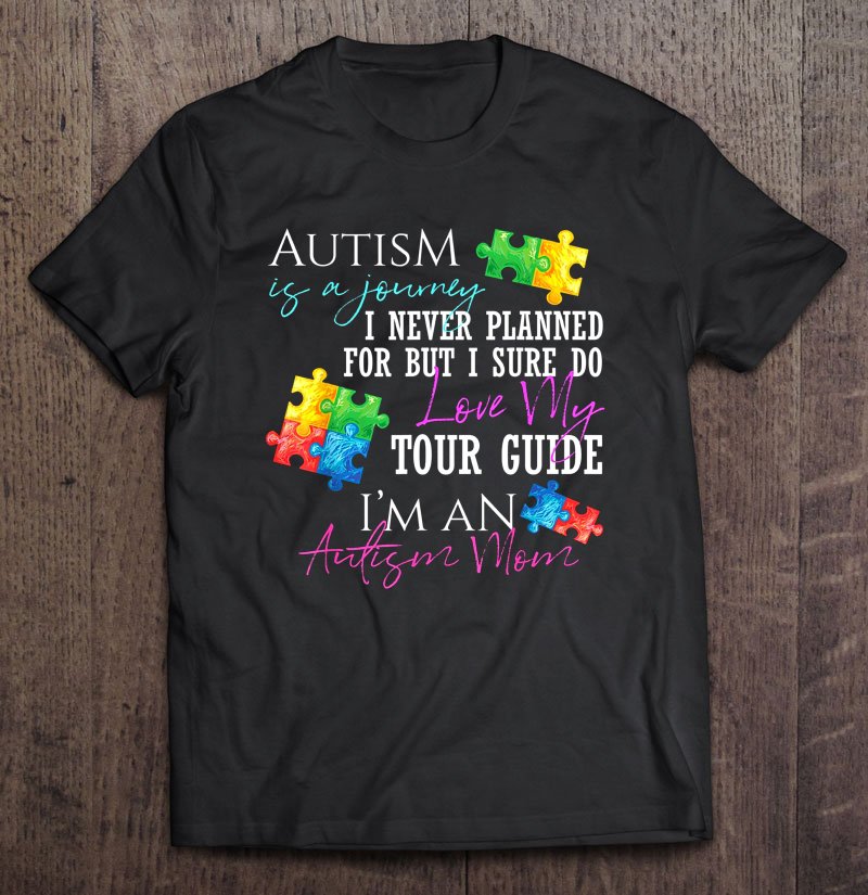 Tadostore Autism Is A Journey I Sure Do Love My Tour Guide I'm An Autism Mom Tee Shirt